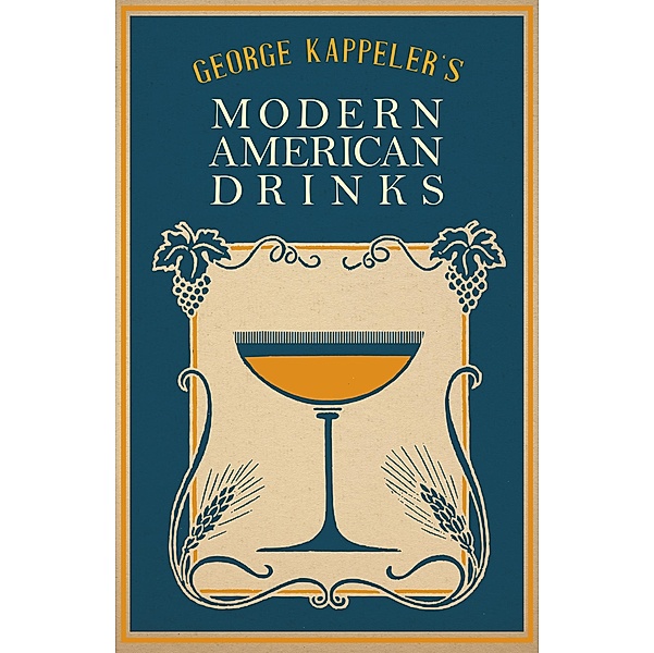 George Kappeler's Modern American Drinks / The Art of Vintage Cocktails, George J. Kappeler