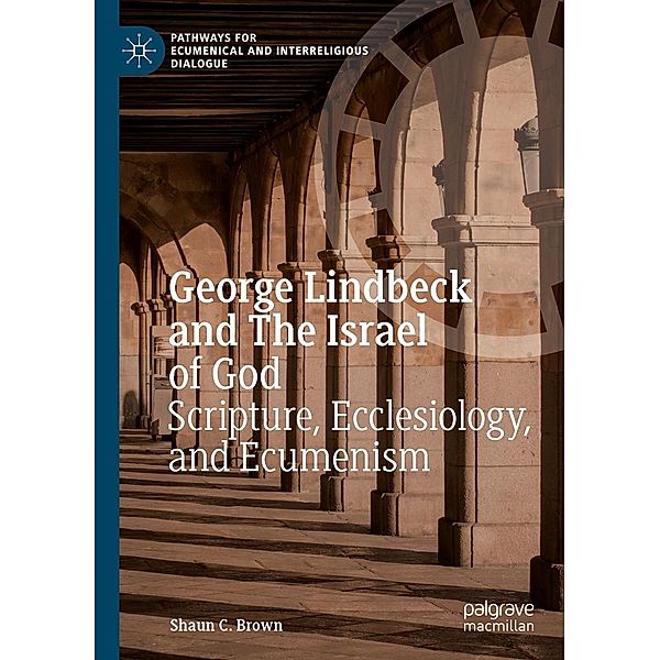 George Lindbeck and The Israel of God / Pathways for Ecumenical and Interreligious Dialogue, Shaun C. Brown