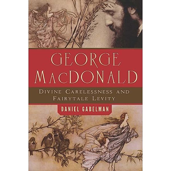 George MacDonald / The Making of the Christian Imagination, Daniel Gabelman
