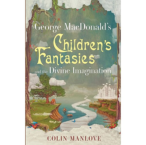 George MacDonald's Children's Fantasies and the Divine Imagination, Colin N. Manlove