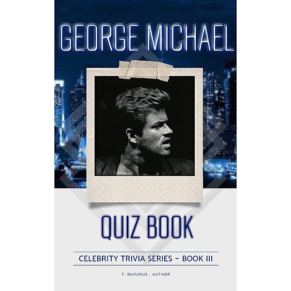 George Michael Quiz Book (Celebrity Trivia Series, #3) / Celebrity Trivia Series, T. Buburuz