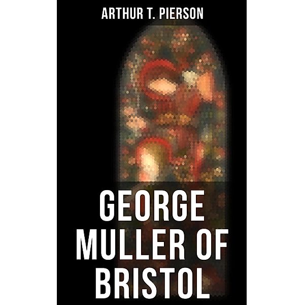 George Muller of Bristol, Arthur T. Pierson