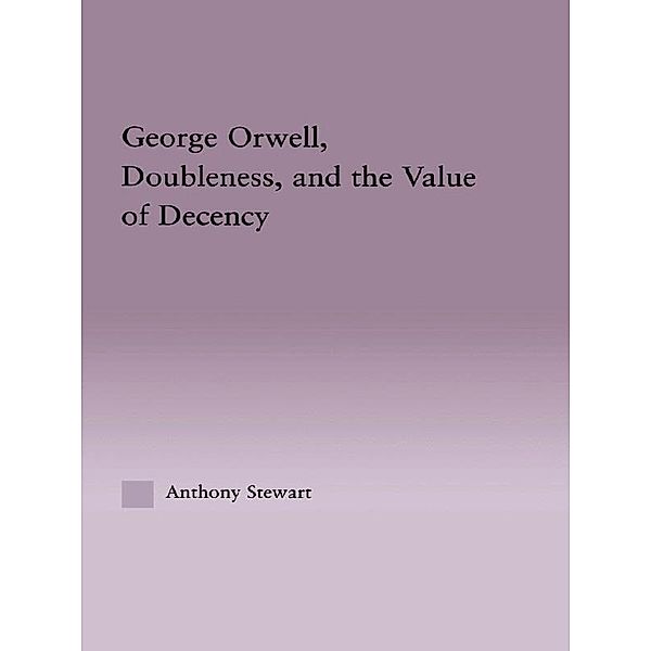George Orwell, Doubleness, and the Value of Decency, Anthony Stewart