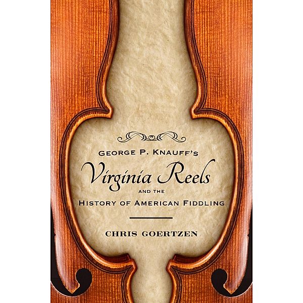 George P. Knauff's Virginia Reels and the History of American Fiddling / American Made Music Series, Chris Goertzen