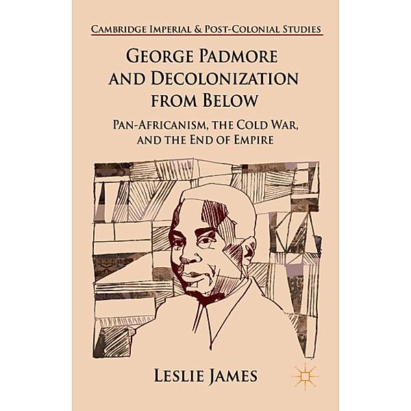 George Padmore and Decolonization from Below / Cambridge Imperial and Post-Colonial Studies, L. James