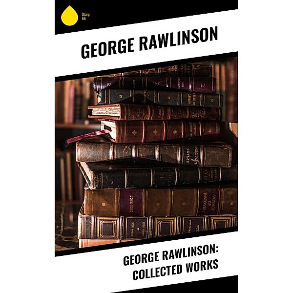 George Rawlinson: Collected Works, George Rawlinson