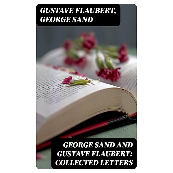 George Sand and Gustave Flaubert: Collected Letters, Gustave Flaubert, George Sand