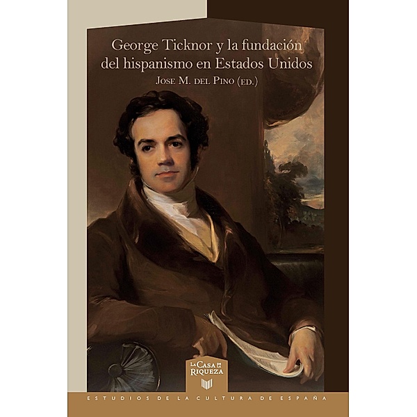 George Ticknor y la fundación del hispanismo en Estados Unidos / La Casa de la Riqueza. Estudios de la Cultura de España Bd.64