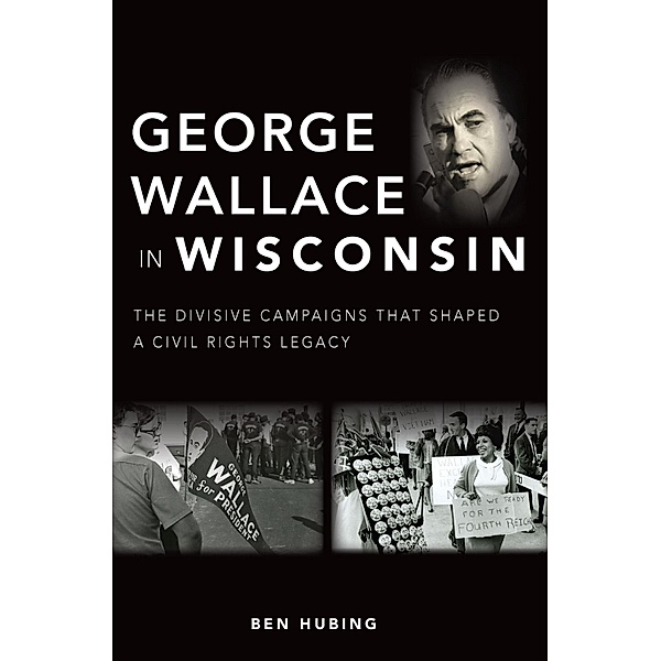 George Wallace in Wisconsin / The History Press, Ben Hubing