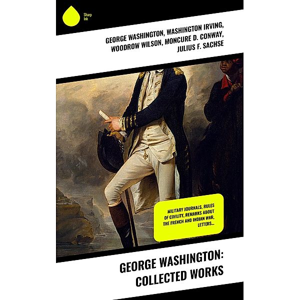 George Washington: Collected Works, George Washington, Washington Irving, Woodrow Wilson, Moncure D. Conway, Julius F. Sachse