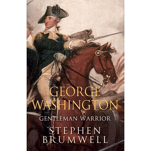 George Washington: Gentleman Warrior, Stephen Brumwell