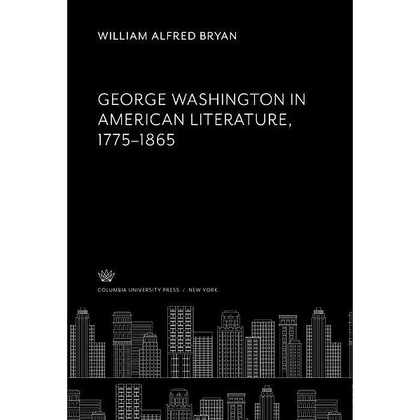 George Washington in American Literature 1775-1865, William Alfred Bryan