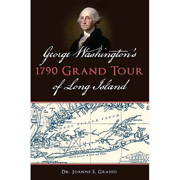George Washington's 1790 Grand Tour of Long Island, Joanne S. Grasso