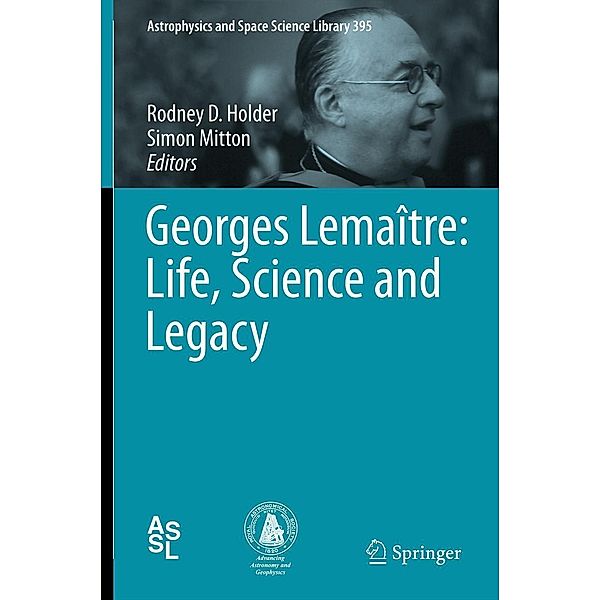 Georges Lemaître: Life, Science and Legacy / Astrophysics and Space Science Library Bd.395