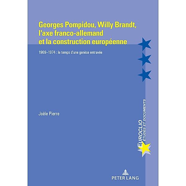 Georges Pompidou,  Willy Brandt,  l'axe franco-allemand et la construction européenne / Euroclio Bd.108, Joële Pierre