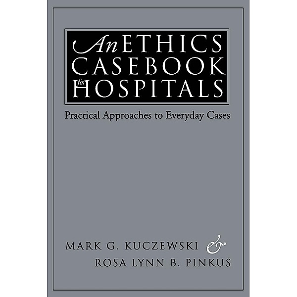 Georgetown University Press: An Ethics Casebook for Hospitals, Mark G. Kuczewski, Rosa Lynn B. Pinkus