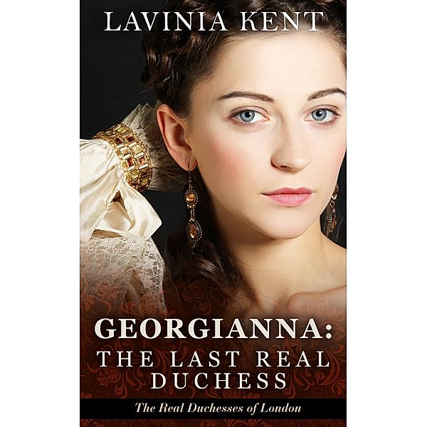 Georgiana, The Last Read Duchess (The Real Duchesses of London) / The Real Duchesses of London, Lavinia Kent
