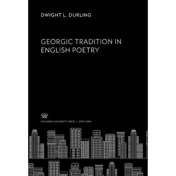 Georgic Tradition in English Poetry, Dwight L. Durling