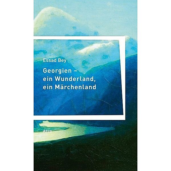 Georgien - ein Wunderland, ein Märchenland, Essad Bey