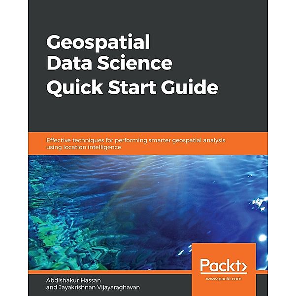 Geospatial Data Science Quick Start Guide, Hassan Abdishakur Hassan