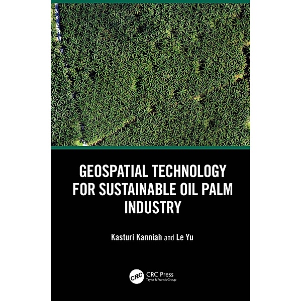 Geospatial Technology for Sustainable Oil Palm Industry, Kasturi Kanniah, Le Yu