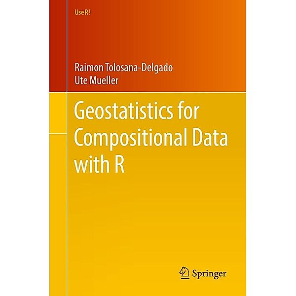 Geostatistics for Compositional Data with R / Use R!, Raimon Tolosana-Delgado, Ute Mueller