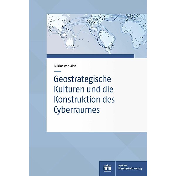 Geostrategische Kulturen und die Konstruktion des Cyberraumes, Niklas van Alst