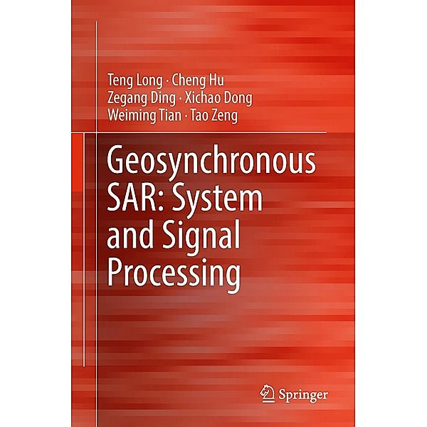 Geosynchronous SAR: System and Signal Processing, Teng Long, Cheng Hu, Zegang Ding, Xichao Dong, Weiming Tian, Tao Zeng