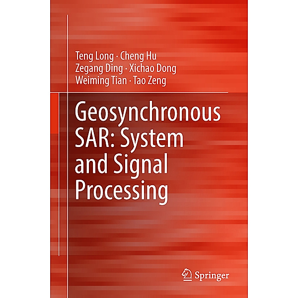 Geosynchronous SAR: System and Signal Processing, Teng Long, Cheng Hu, Zegang Ding, Xichao Dong, Weiming Tian, Tao Zeng