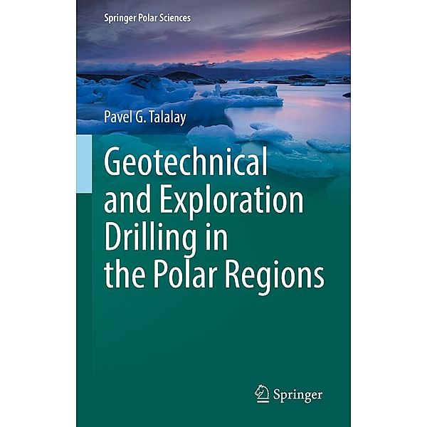 Geotechnical and Exploration Drilling in the Polar Regions / Springer Polar Sciences, Pavel G. Talalay