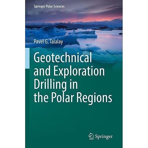 Geotechnical and Exploration Drilling in the Polar Regions, Pavel G. Talalay