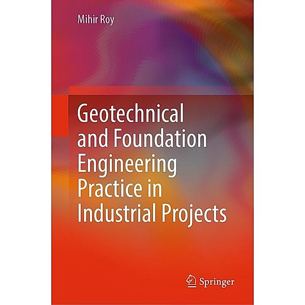 Geotechnical and Foundation Engineering Practice in Industrial Projects, Mihir Roy