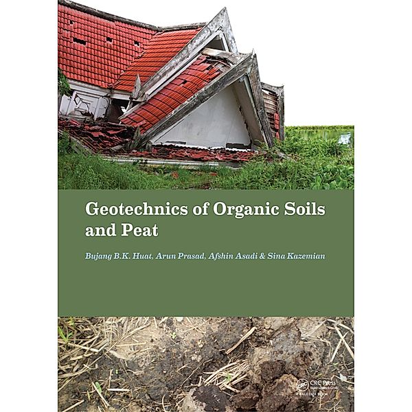 Geotechnics of Organic Soils and Peat, Bujang B. K. Huat, Arun Prasad, Afshin Asadi, Sina Kazemian