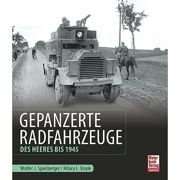 Gepanzerte Radfahrzeuge des Heeres bis 1945, Walter J. Spielberger, Hilary L. Doyle