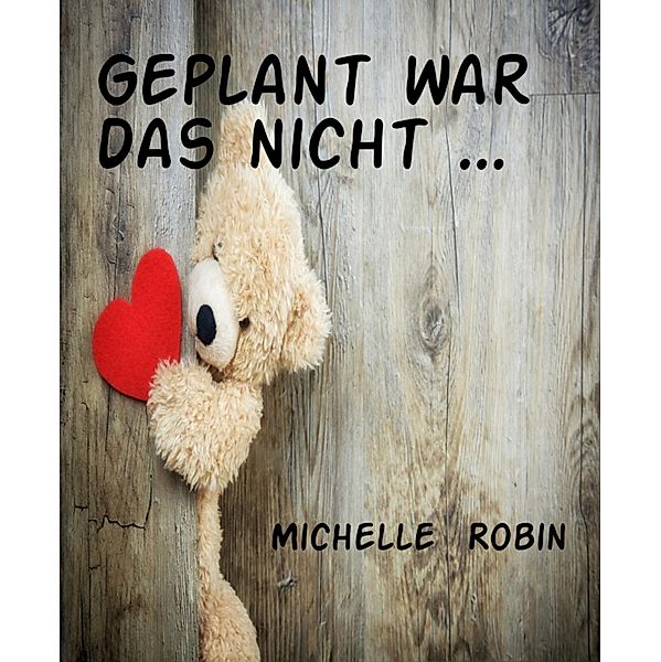 Geplant war das nicht ..., Michelle Robin