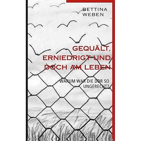 Gequält, Erniedrigt und doch am Leben, Bettina Weben