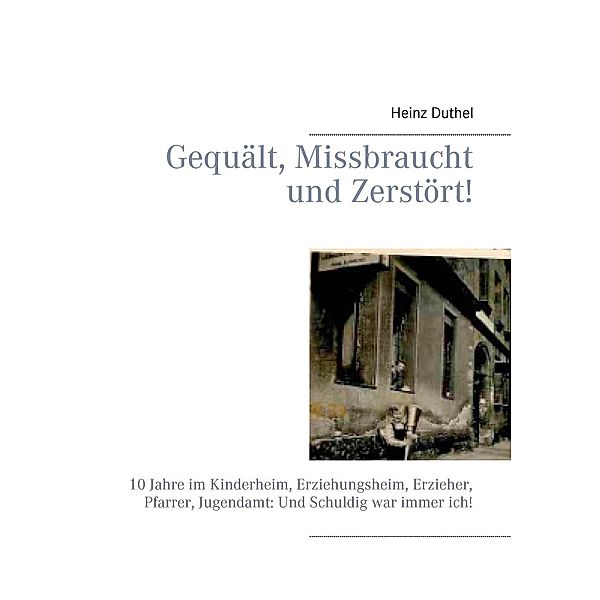 Gequält, Missbraucht und Zerstört!, Heinz Duthel