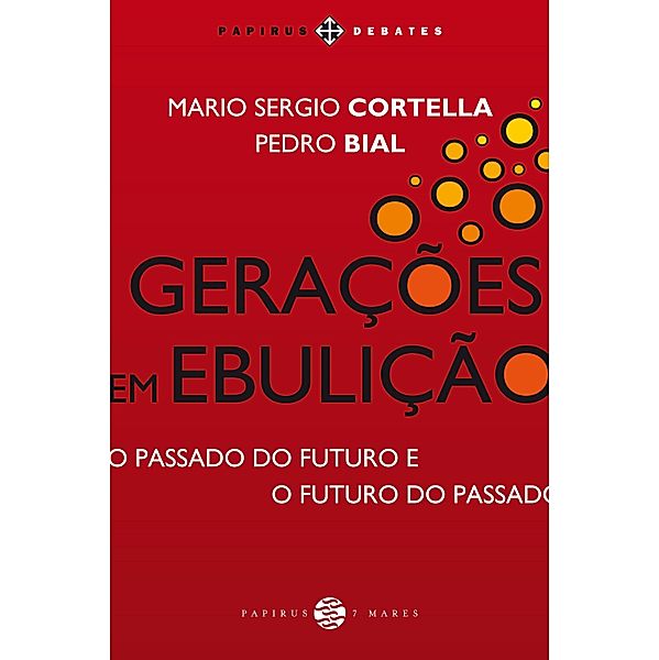 Gerações em ebulição / Papirus debates, Mario Sergio Cortella, Pedro Bial