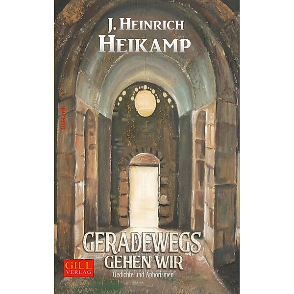 Geradewegs gehen wir / Gill-Lyrik Bd.18, J. Heinrich Heikamp