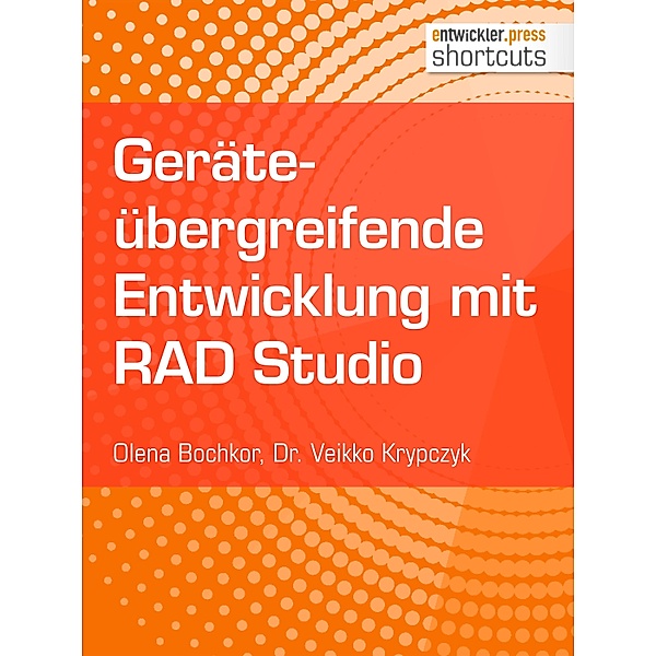 Geräteübergreifende Entwicklung mit RAD Studio / shortcuts, Veikko Krypczyk, Olena Bochkor