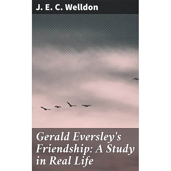 Gerald Eversley's Friendship: A Study in Real Life, J. E. C. Welldon