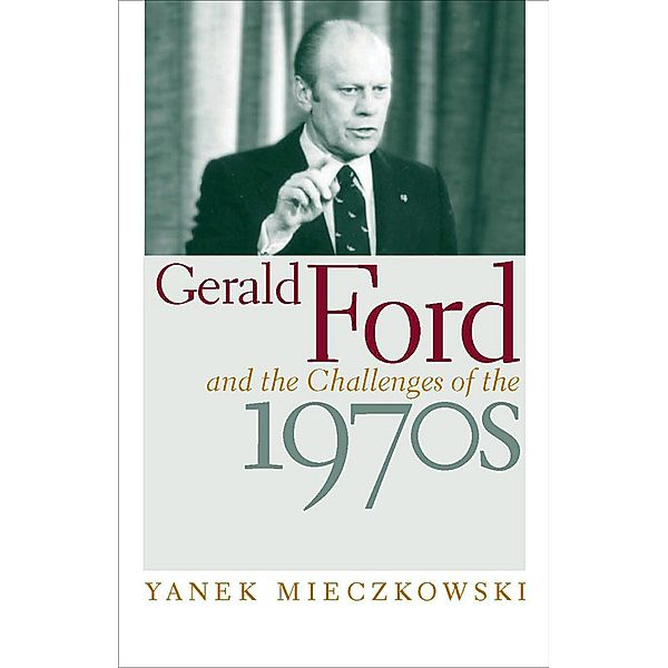 Gerald Ford and the Challenges of the 1970s, Yanek Mieczkowski