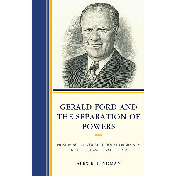 Gerald Ford and the Separation of Powers, Alex E. Hindman