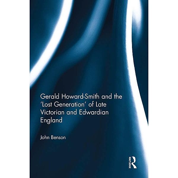 Gerald Howard-Smith and the 'Lost Generation' of Late Victorian and Edwardian England, John Benson