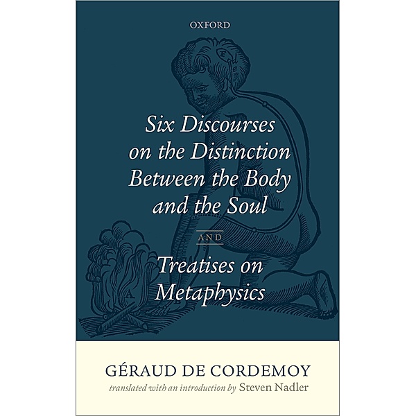 Géraud de Cordemoy: Six Discourses on the Distinction between the Body and the Soul, Steven Nadler
