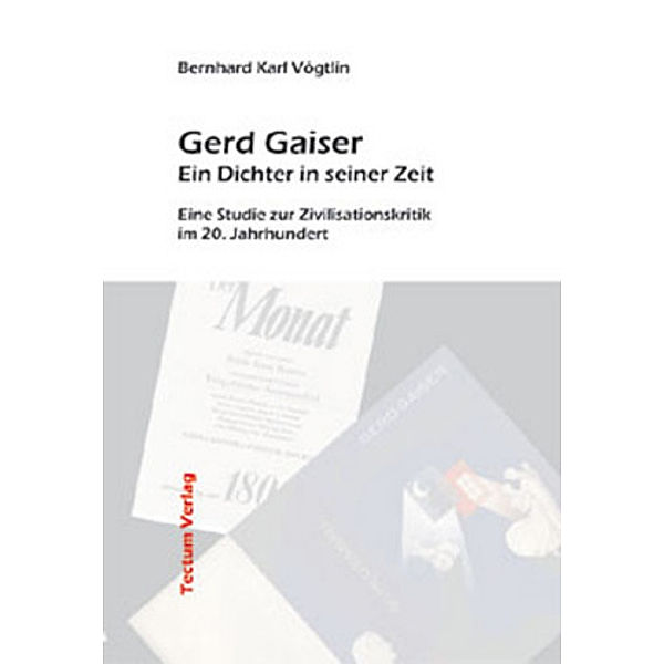 Gerd Gaiser - Ein Dichter in seiner Zeit, Bernhard K. Vögtlin