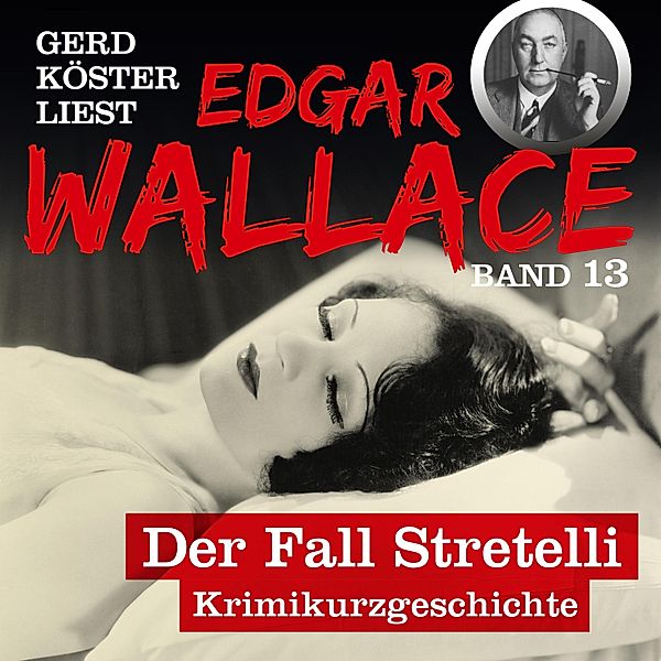 Gerd Köster liest Edgar Wallace - 13 - Der Fall Stretelli, Edgar Wallace