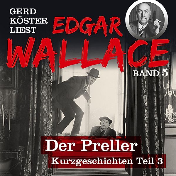 Gerd Köster liest Edgar Wallace - 5 - Gerd Köster liest Edgar Wallace Der Preller, Edgar Wallace