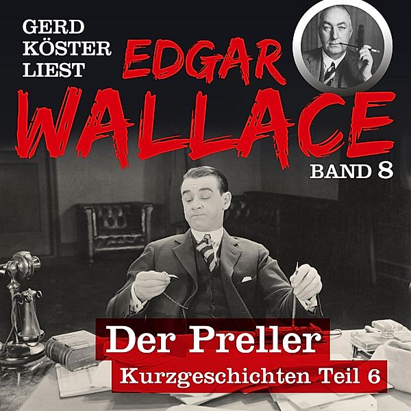 Gerd Köster liest Edgar Wallace - 8 - Gerd Köster liest Edgar Wallace Der Preller, Edgar Wallace