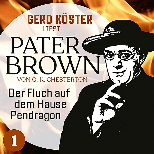 Gerd Köster liest Pater Brown - 1 - Der Fluch auf dem Hause Pendragon, Gilbert Keith Chesterton